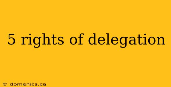 5 rights of delegation