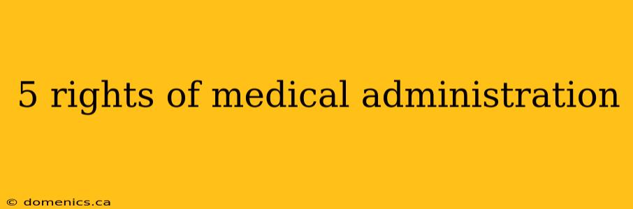 5 rights of medical administration