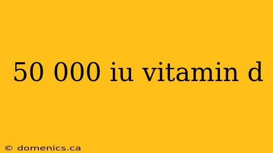 50 000 iu vitamin d