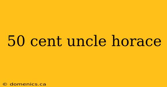 50 cent uncle horace