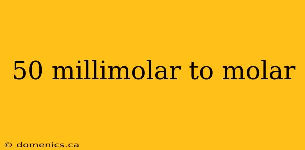 50 millimolar to molar