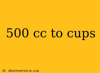 500 cc to cups