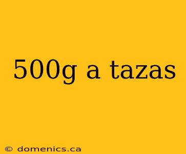 500g a tazas