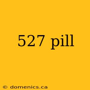 527 pill