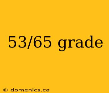 53/65 grade