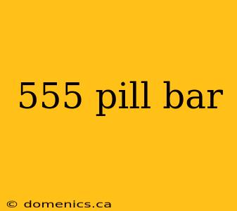 555 pill bar