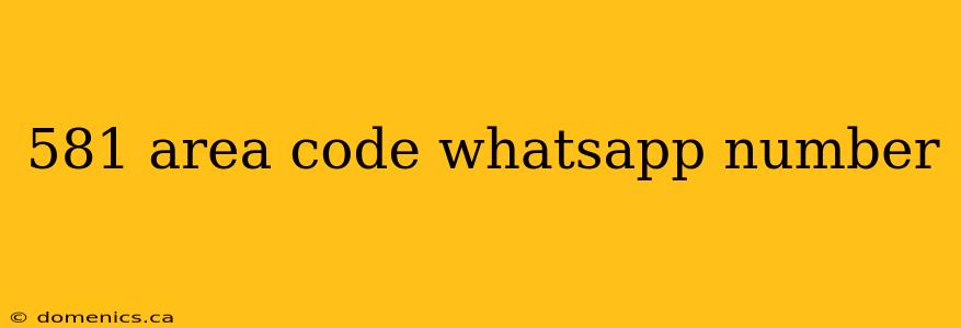 581 area code whatsapp number