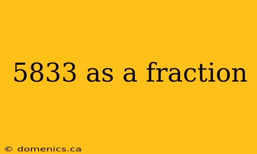 5833 as a fraction