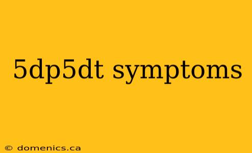 5dp5dt symptoms