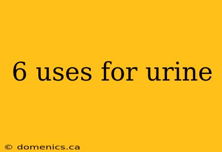 6 uses for urine