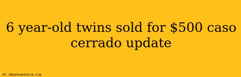 6 year-old twins sold for $500 caso cerrado update
