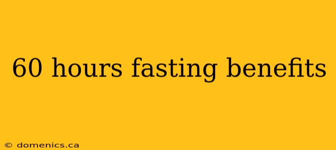 60 hours fasting benefits