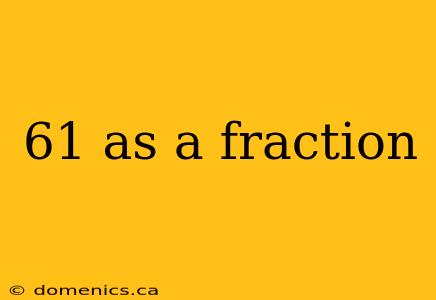 61 as a fraction