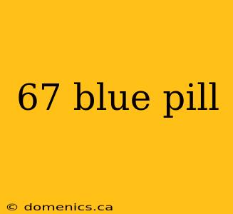 67 blue pill