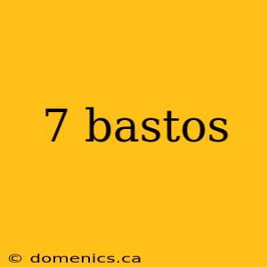 7 bastos