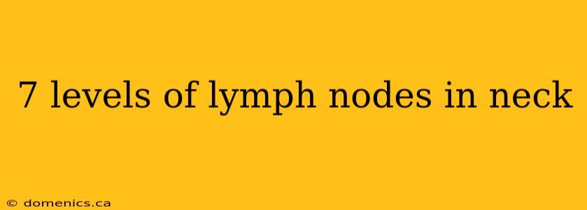 7 levels of lymph nodes in neck