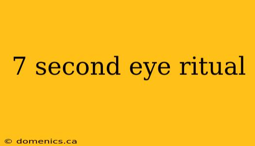 7 second eye ritual