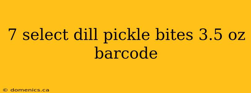 7 select dill pickle bites 3.5 oz barcode