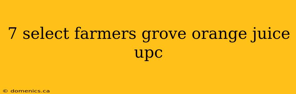 7 select farmers grove orange juice upc