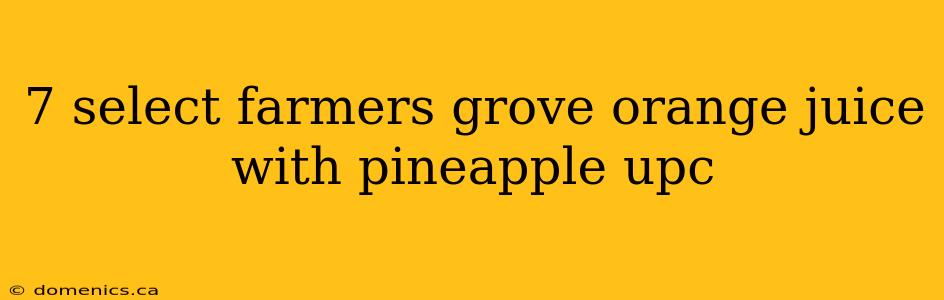 7 select farmers grove orange juice with pineapple upc