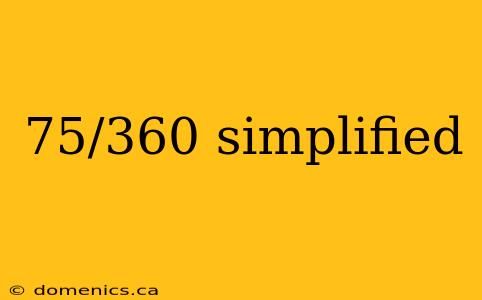 75/360 simplified