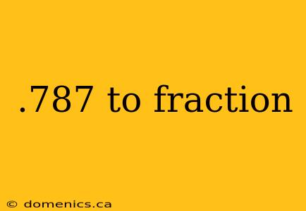 .787 to fraction
