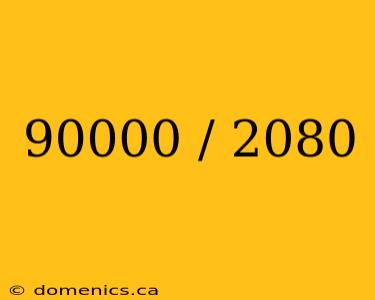 90000 / 2080