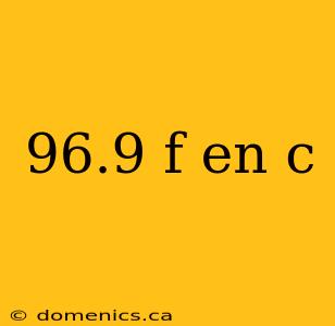 96.9 f en c