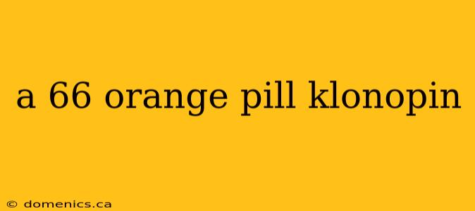 a 66 orange pill klonopin