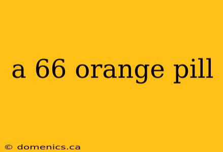 a 66 orange pill