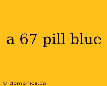 a 67 pill blue