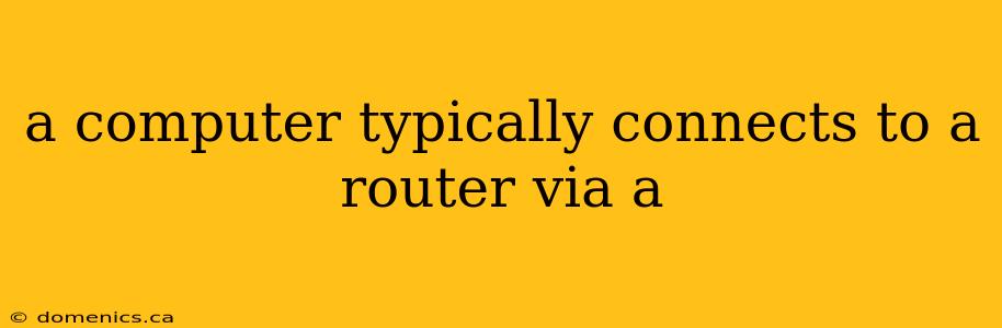 a computer typically connects to a router via a