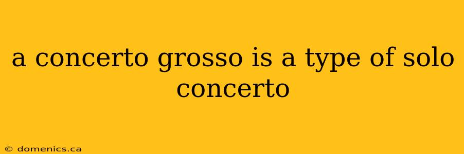 a concerto grosso is a type of solo concerto