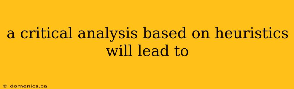 a critical analysis based on heuristics will lead to