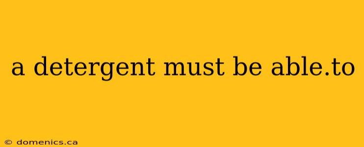 a detergent must be able.to