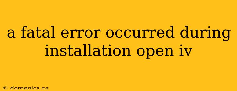 a fatal error occurred during installation open iv
