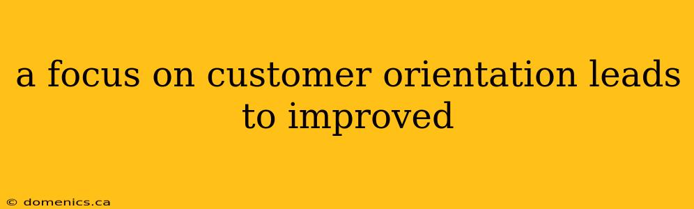 a focus on customer orientation leads to improved