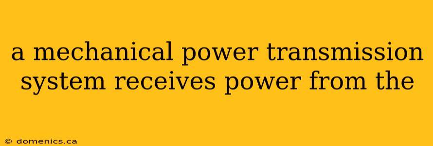 a mechanical power transmission system receives power from the