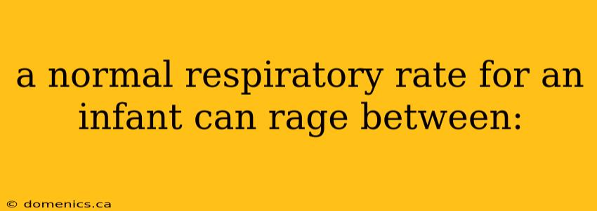 a normal respiratory rate for an infant can rage between: