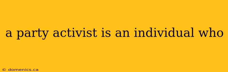 a party activist is an individual who