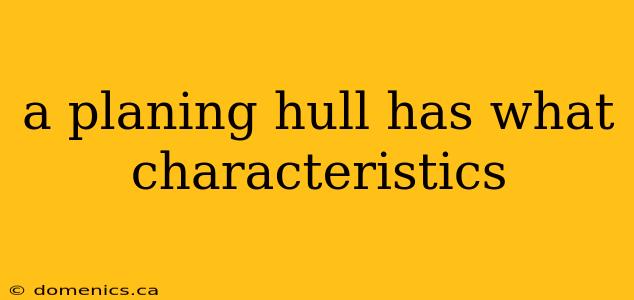 a planing hull has what characteristics