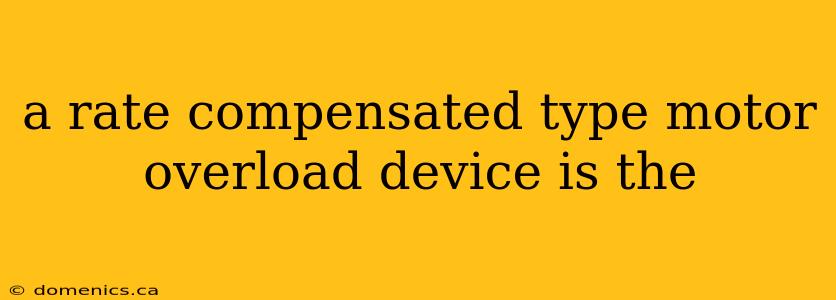 a rate compensated type motor overload device is the