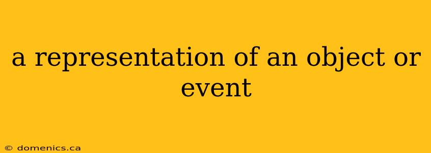 a representation of an object or event