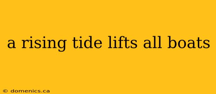 a rising tide lifts all boats