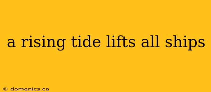 a rising tide lifts all ships