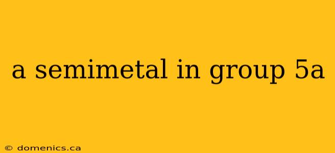 a semimetal in group 5a