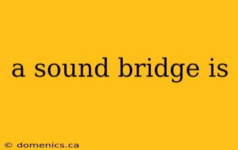 a sound bridge is