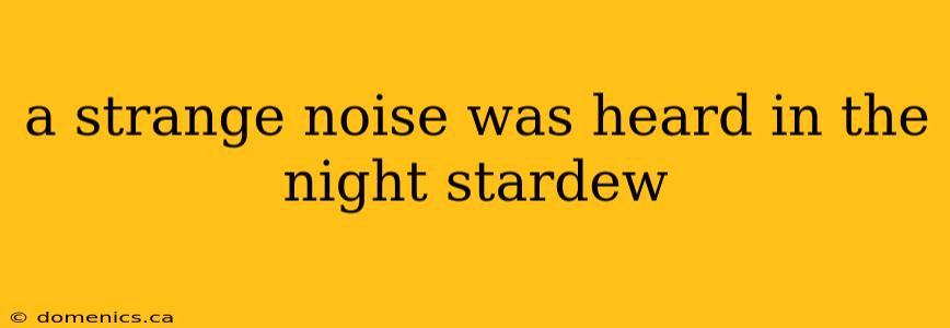 a strange noise was heard in the night stardew