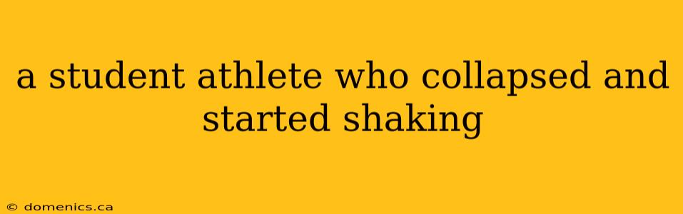 a student athlete who collapsed and started shaking