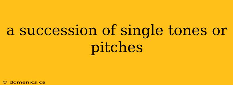 a succession of single tones or pitches